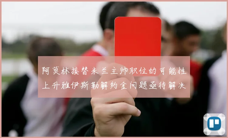 阿莫林接替米兰主帅职位的可能性上升雅伊斯勒解约金问题亟待解决